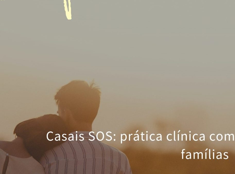 CONFERÊNCIA: CASAIS SOS: PRÁTICA CLÍNICA COM FAMÍLIAS | 11 de NOVEMBRO | 18H30 | AUDITÓRIO 1 E ONLINE