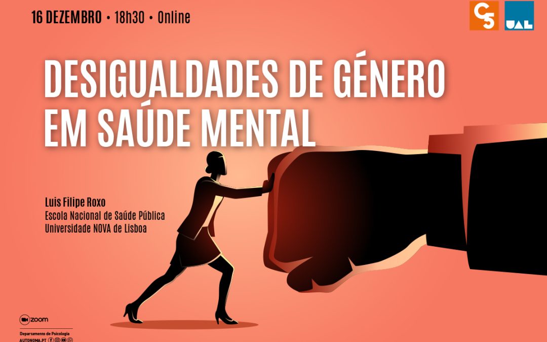 CONFERÊNCIA: DESIGUALDADES DE GÉNERO EM SAÚDE MENTAL | 16 de DEZEMBRO | 18H30 | AUDITÓRIO 1 E ONLINE
